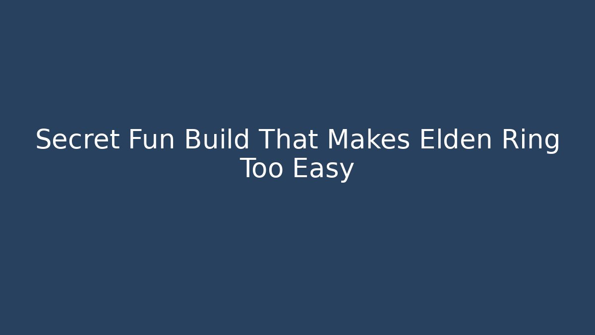 Secret Fun Build That Makes Elden Ring Too Easy