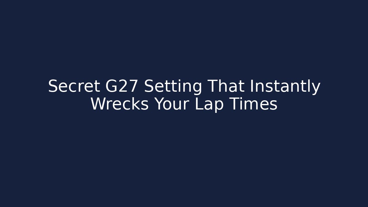 Secret G27 Setting That Instantly Wrecks Your Lap Times