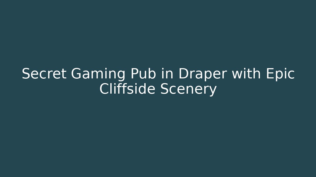 Secret Gaming Pub in Draper with Epic Cliffside Scenery