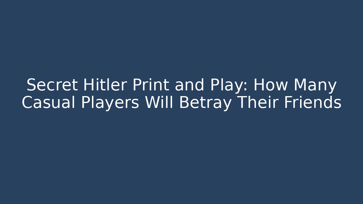 Secret Hitler Print and Play: How Many Casual Players Will Betray Their Friends