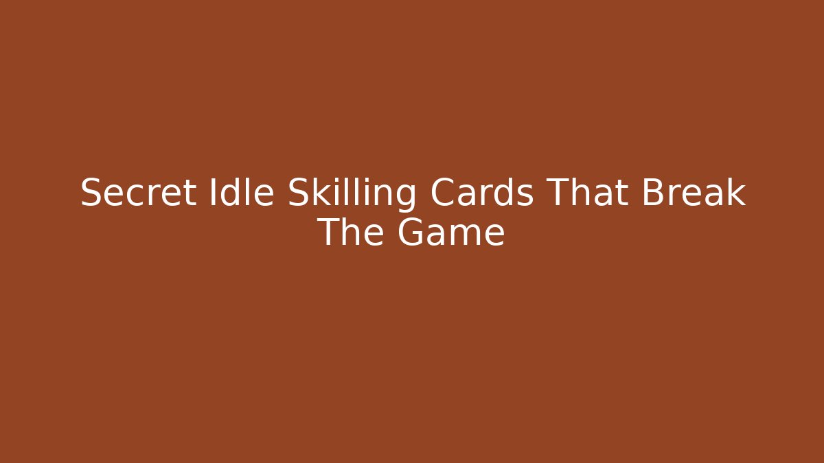 Secret Idle Skilling Cards That Break The Game