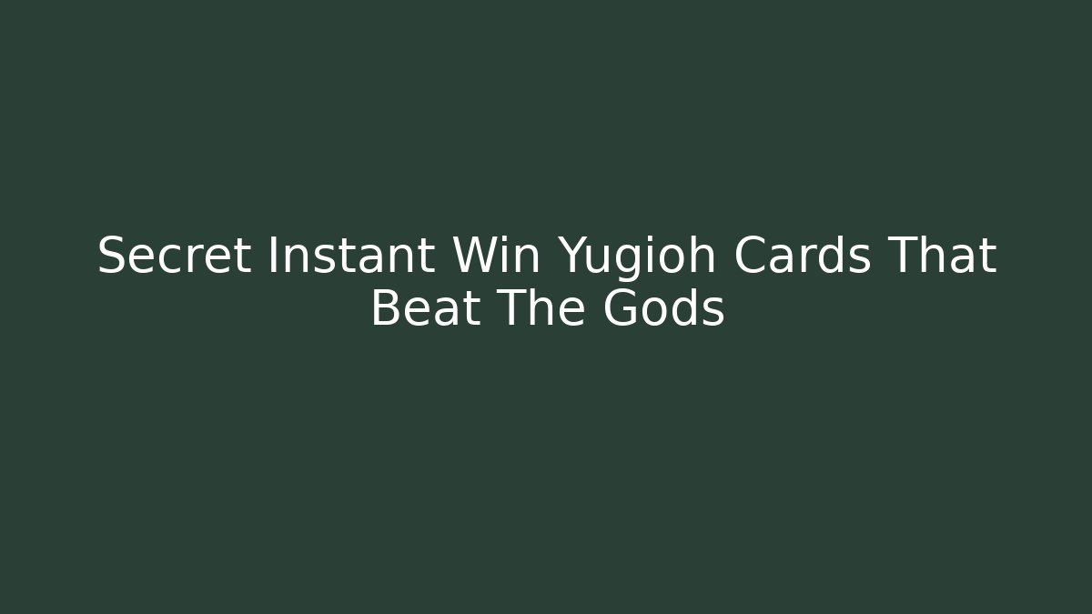 Secret Instant Win Yugioh Cards That Beat The Gods - Celivion