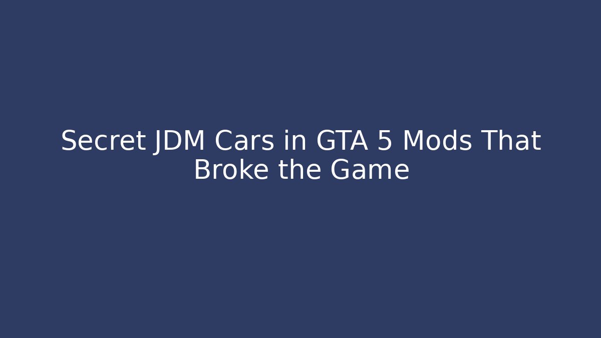 Secret JDM Cars in GTA 5 Mods That Broke the Game