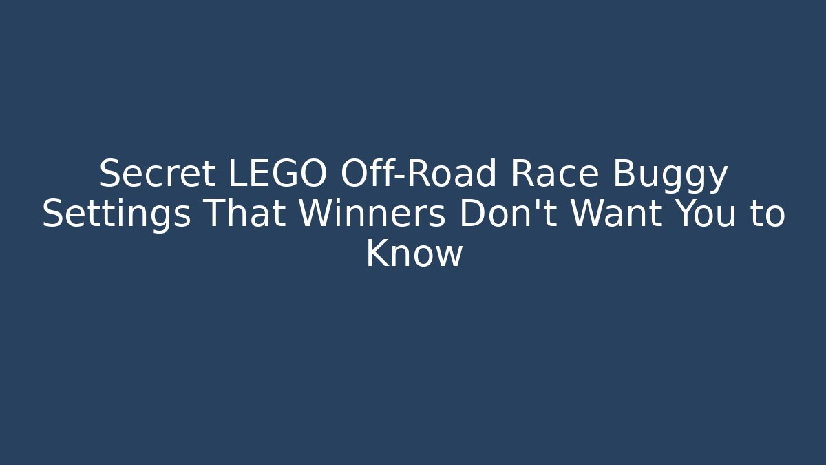 Secret LEGO Off-Road Race Buggy Settings That Winners Don't Want You to Know