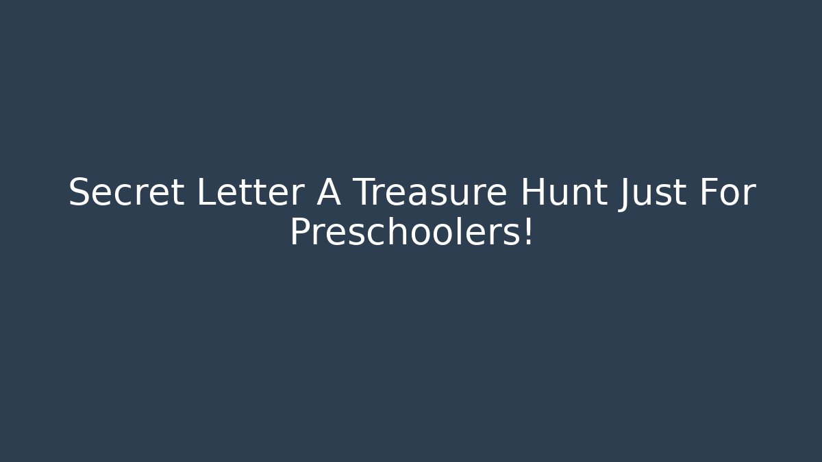 Secret Letter A Treasure Hunt Just For Preschoolers!