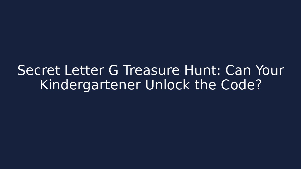 Secret Letter G Treasure Hunt: Can Your Kindergartener Unlock the Code?