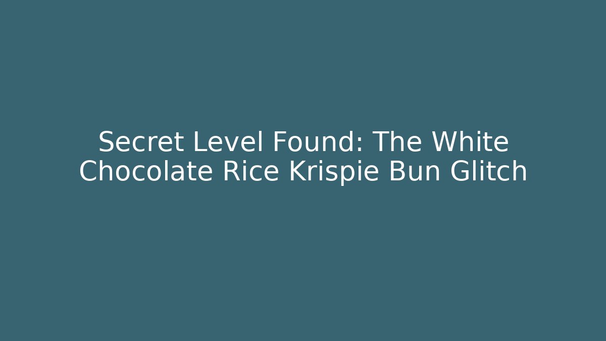 Secret Level Found: The White Chocolate Rice Krispie Bun Glitch - Celivion