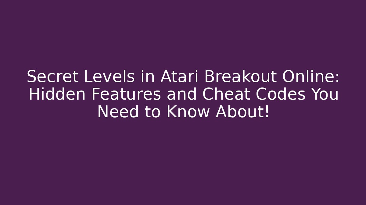 Secret Levels in Atari Breakout Online: Hidden Features and Cheat Codes You Need to Know About!