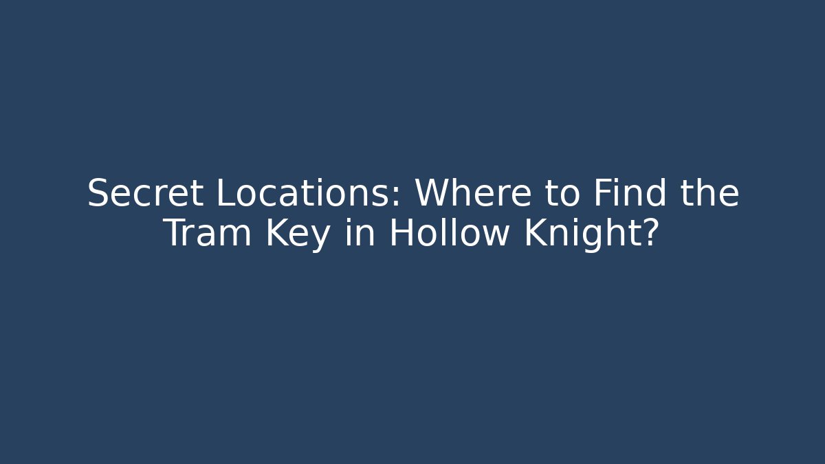 Secret Locations: Where to Find the Tram Key in Hollow Knight?