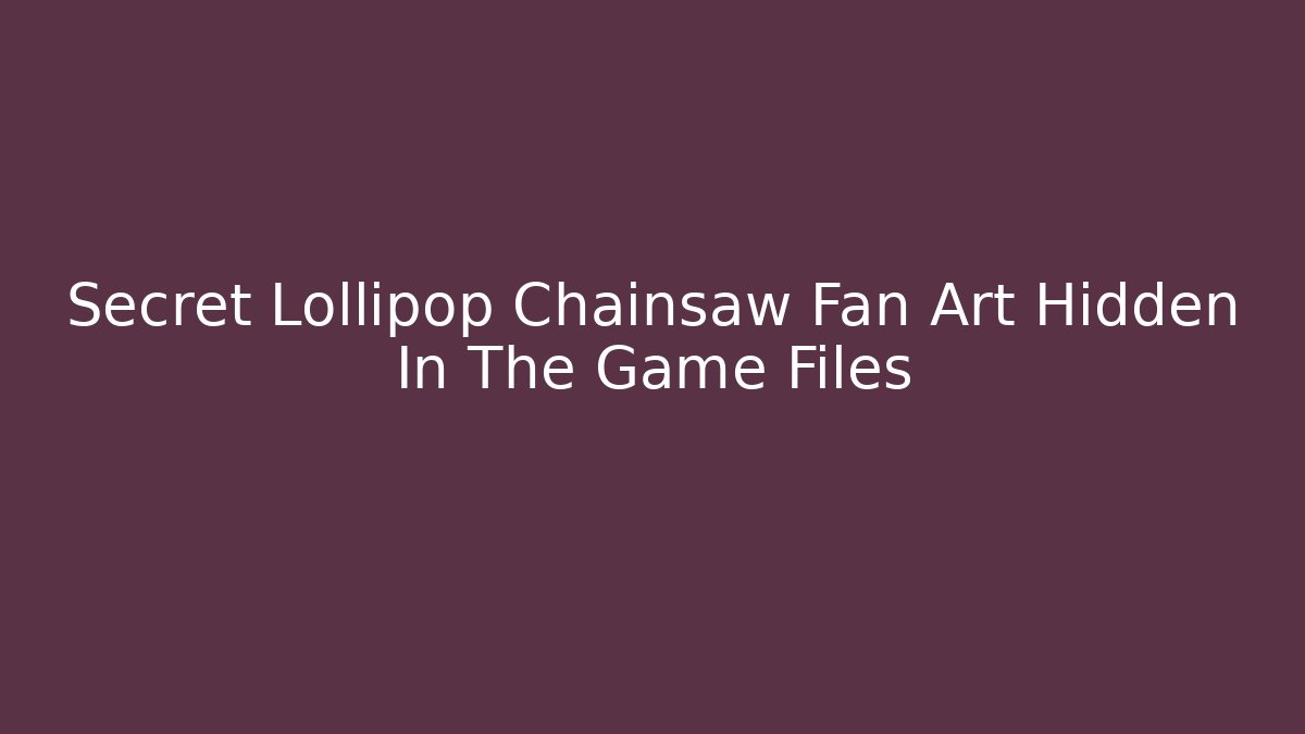 Secret Lollipop Chainsaw Fan Art Hidden In The Game Files