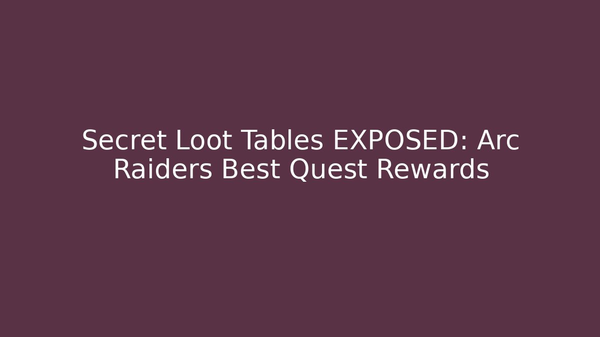 Secret Loot Tables EXPOSED: Arc Raiders Best Quest Rewards