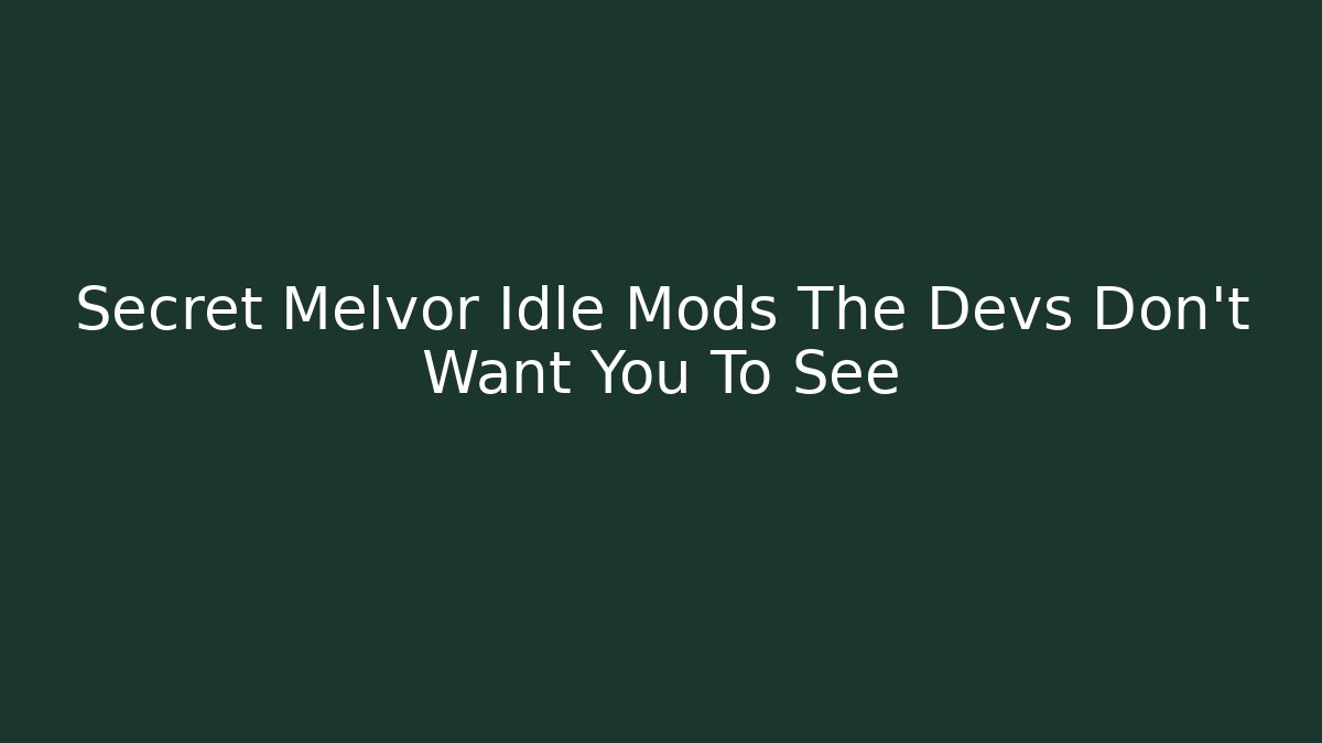 Secret Melvor Idle Mods The Devs Don't Want You To See