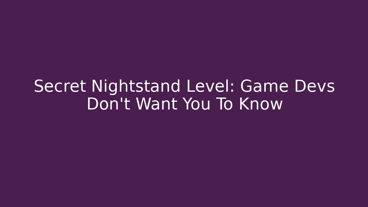 Secret Nightstand Level: Game Devs Don't Want You To Know - Celivion