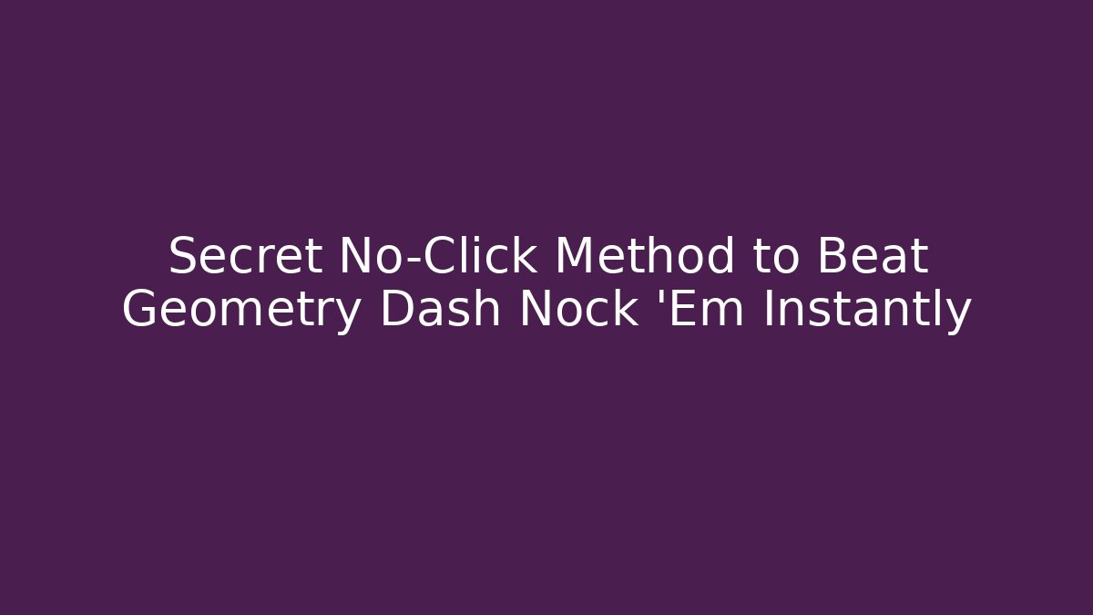Secret No-Click Method to Beat Geometry Dash Nock 'Em Instantly