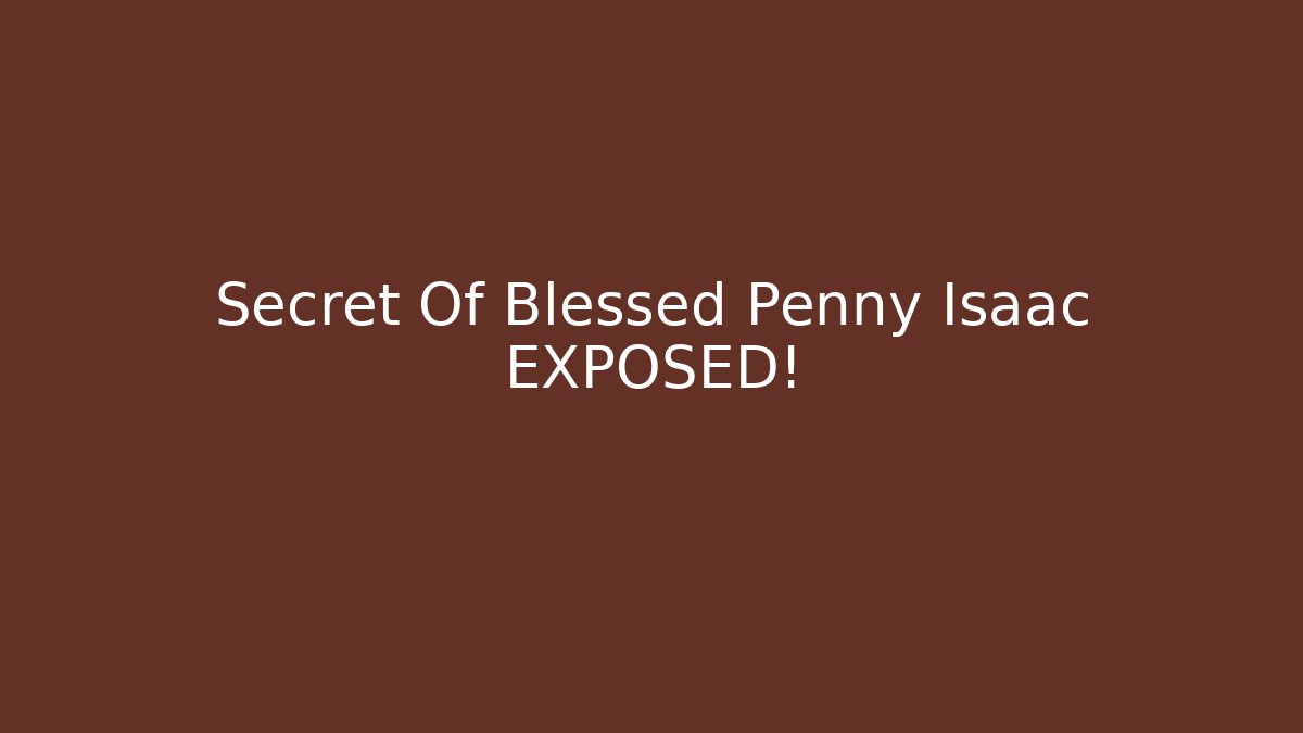 Secret Of Blessed Penny Isaac EXPOSED! - Celivion