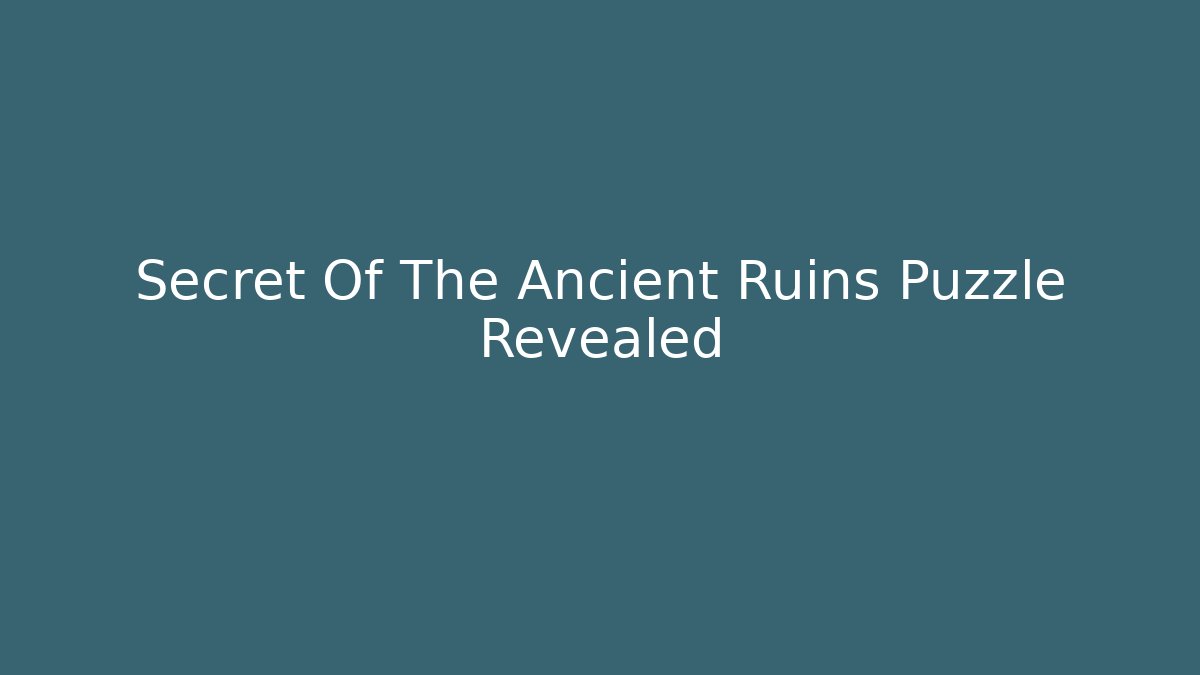 Secret Of The Ancient Ruins Puzzle Revealed