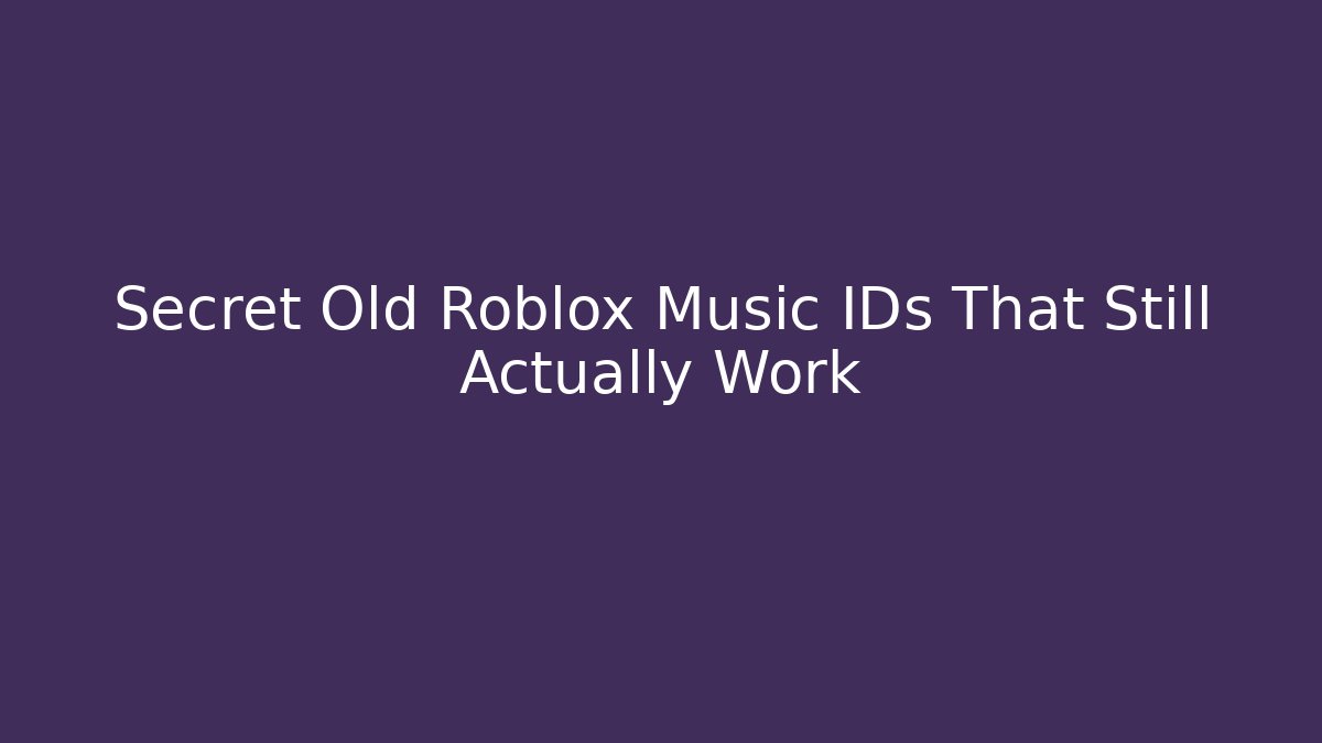 Secret Old Roblox Music IDs That Still Actually Work