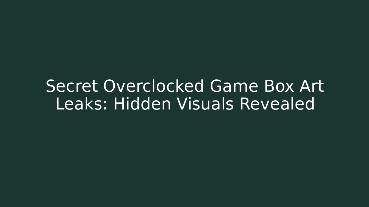 Secret Overclocked Game Box Art Leaks: Hidden Visuals Revealed