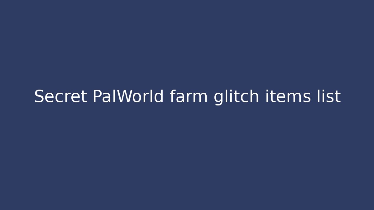 Secret PalWorld farm glitch items list