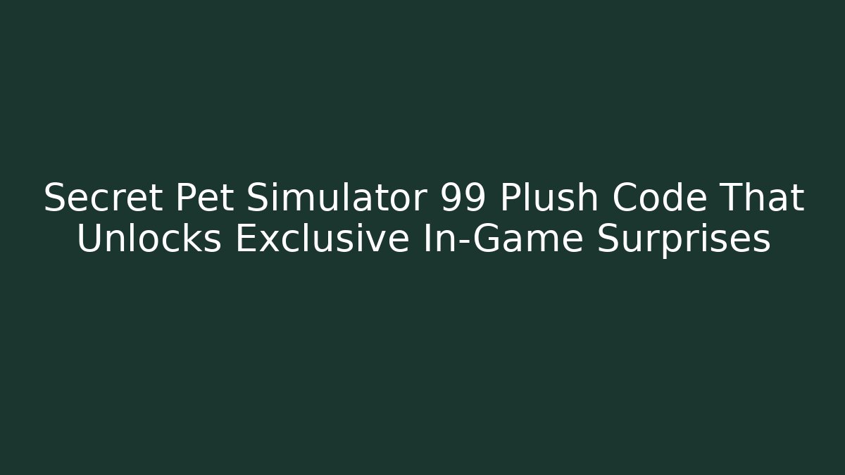Secret Pet Simulator 99 Plush Code That Unlocks Exclusive In-Game Surprises