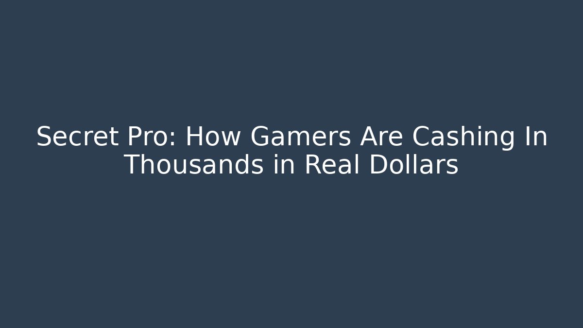 Secret Pro: How Gamers Are Cashing In Thousands in Real Dollars
