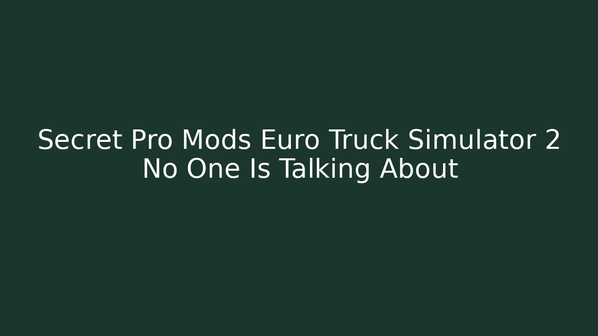 Secret Pro Mods Euro Truck Simulator 2 No One Is Talking About