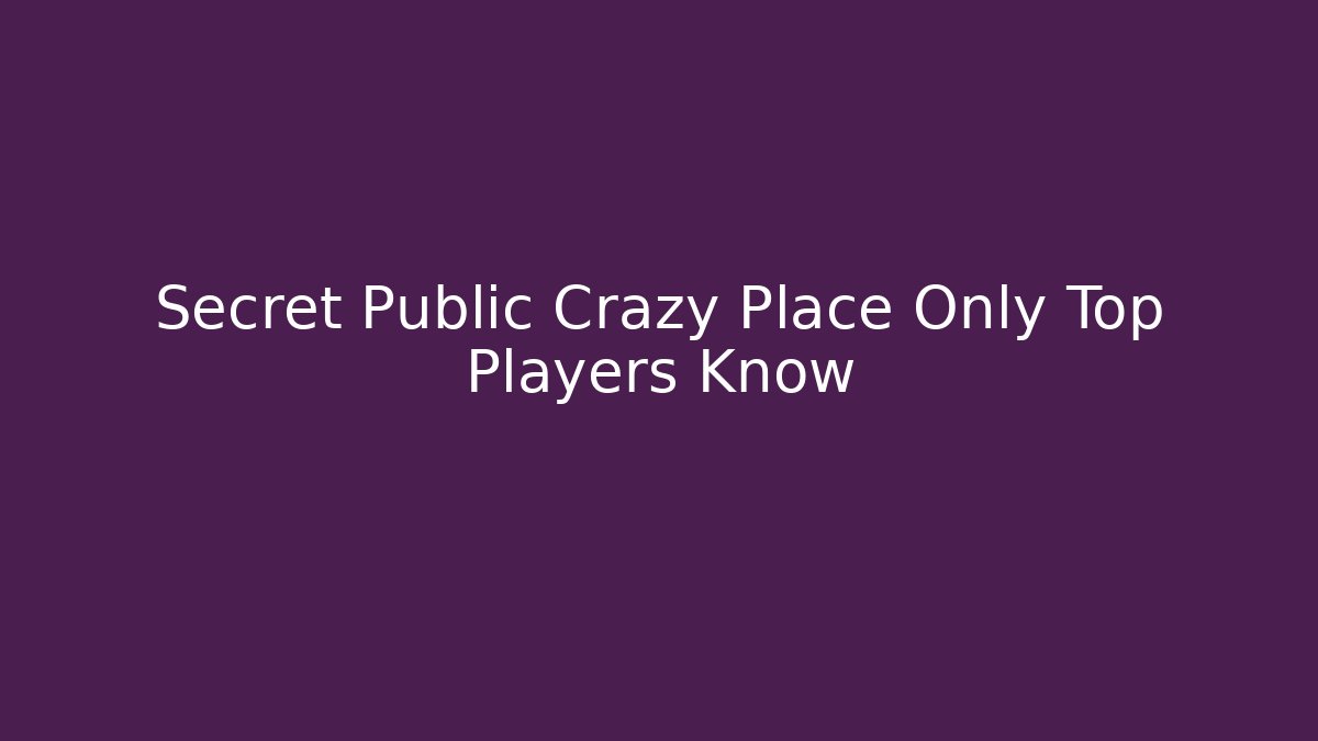 Secret Public Crazy Place Only Top Players Know - Celivion