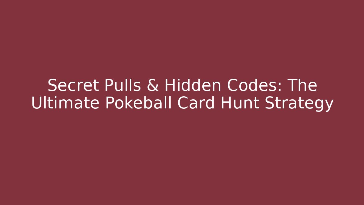 Secret Pulls & Hidden Codes: The Ultimate Pokeball Card Hunt Strategy