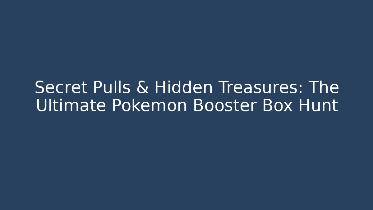 Secret Pulls & Hidden Treasures: The Ultimate Pokémon Booster Box Hunt