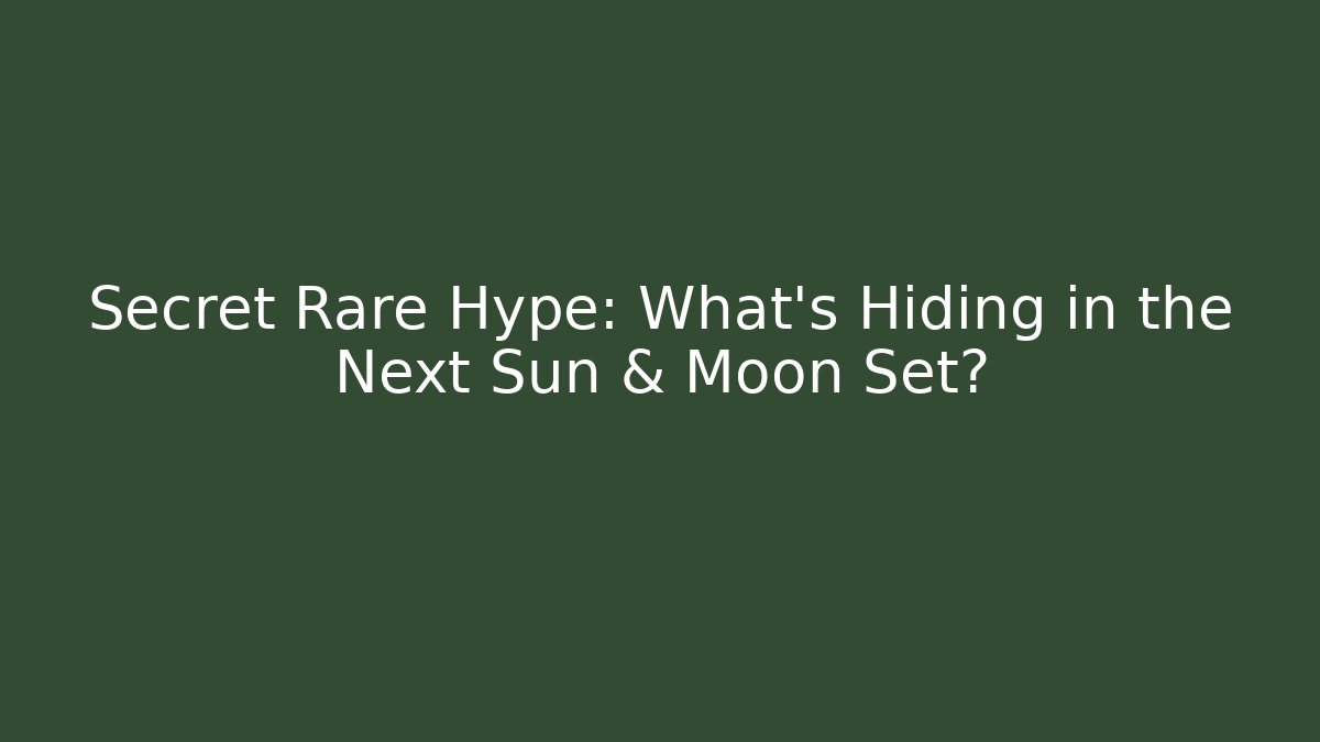Secret Rare Hype: What's Hiding in the Next Sun & Moon Set?