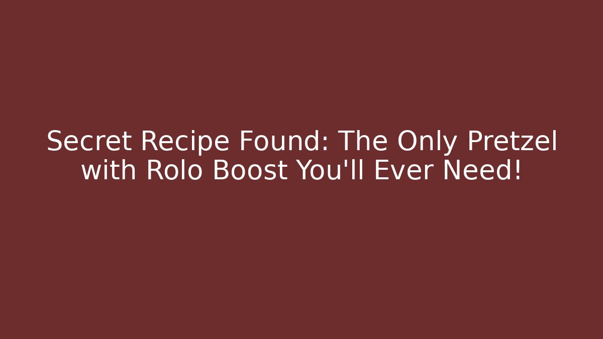 Secret Recipe Found: The Only Pretzel with Rolo Boost You'll Ever Need!