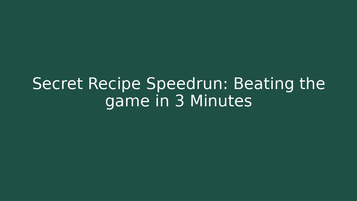 Secret Recipe Speedrun: Beating the game in 3 Minutes