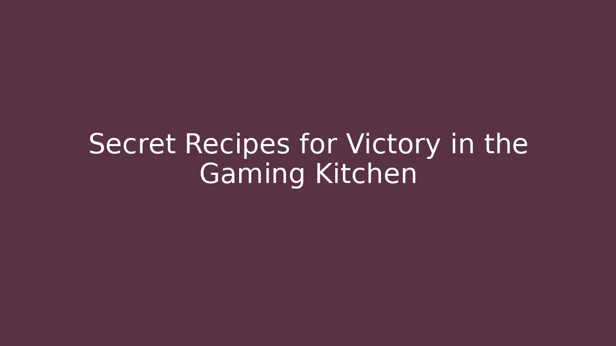 Secret Recipes for Victory in the Gaming Kitchen - Celivion