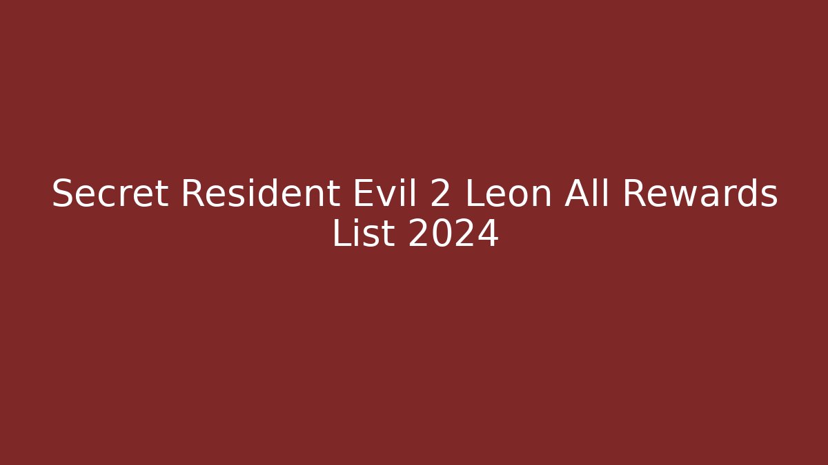Secret Resident Evil 2 Leon All Rewards List 2024