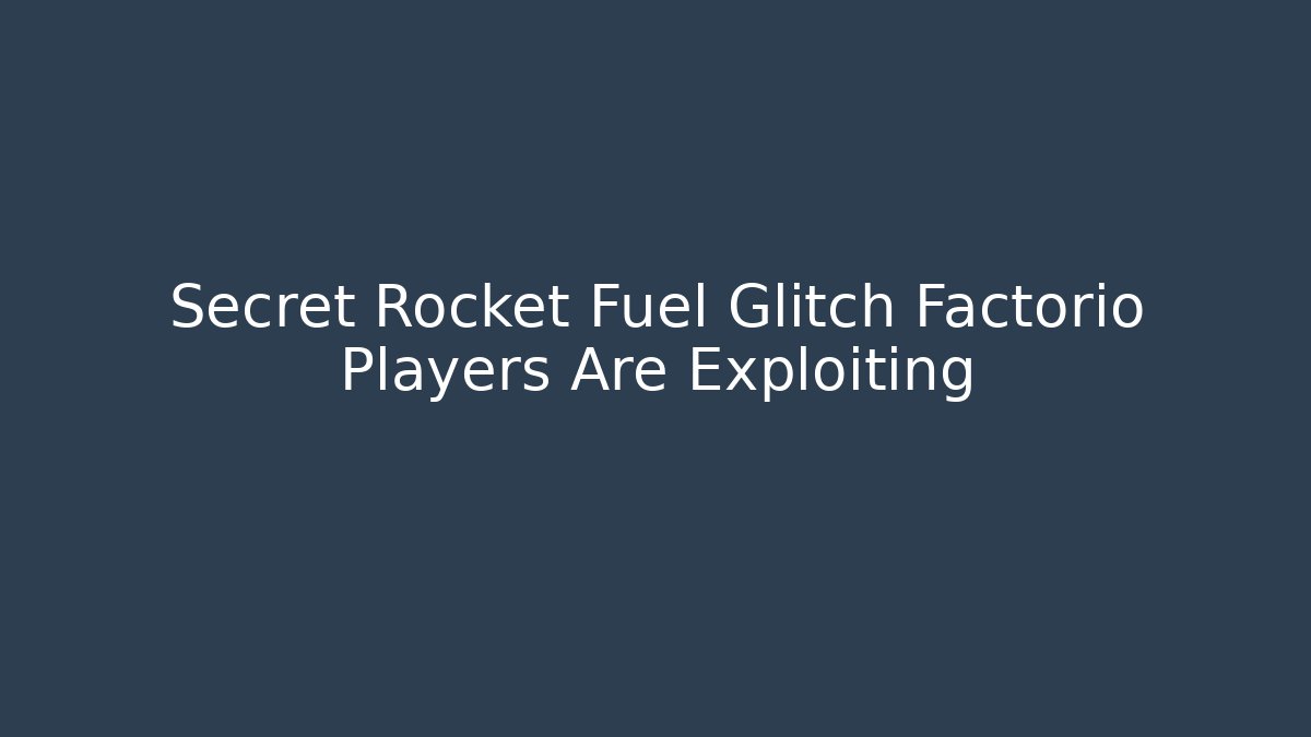 Secret Rocket Fuel Glitch Factorio Players Are Exploiting