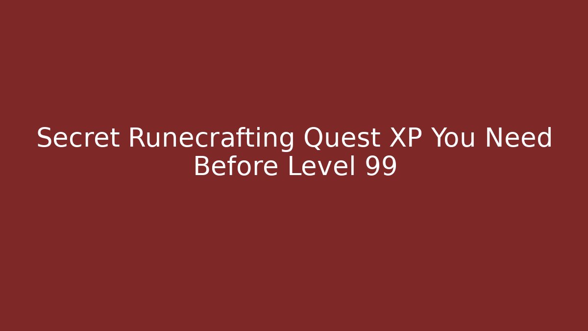 Secret Runecrafting Quest XP You Need Before Level 99