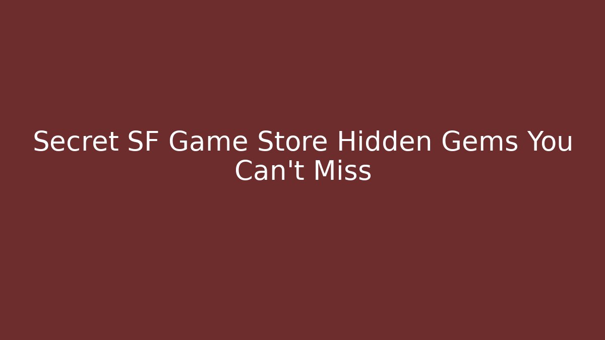 Secret SF Game Store Hidden Gems You Can't Miss