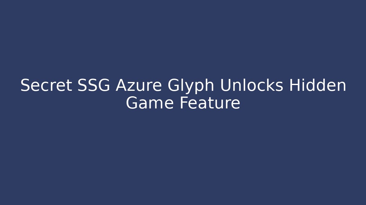 Secret SSG Azure Glyph Unlocks Hidden Game Feature - Celivion