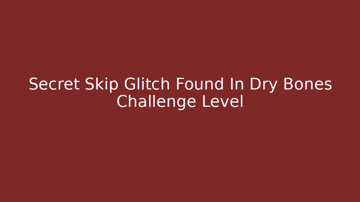 Secret Skip Glitch Found In Dry Bones Challenge Level - Celivion