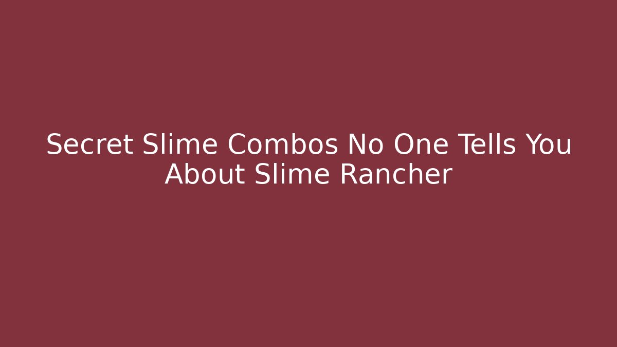 Secret Slime Combos No One Tells You About Slime Rancher