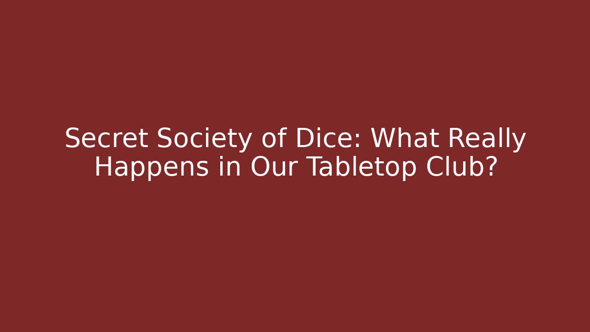 Secret Society of Dice: What Really Happens in Our Tabletop Club?