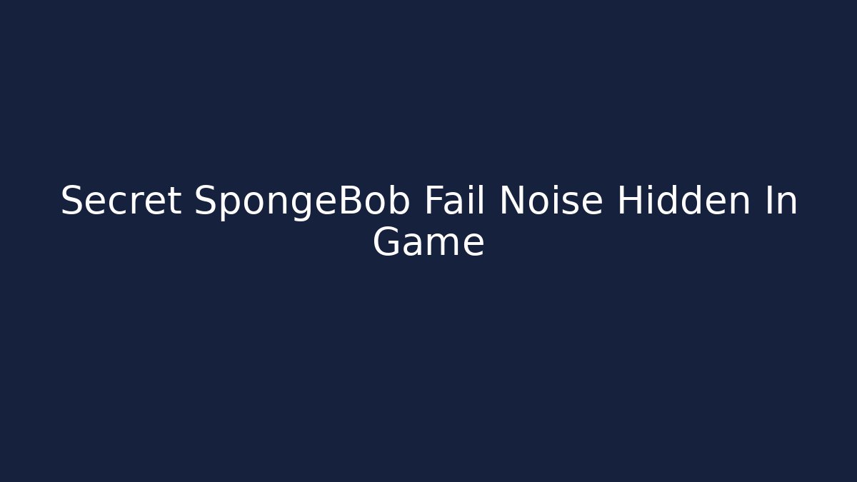 Secret SpongeBob Fail Noise Hidden In Game