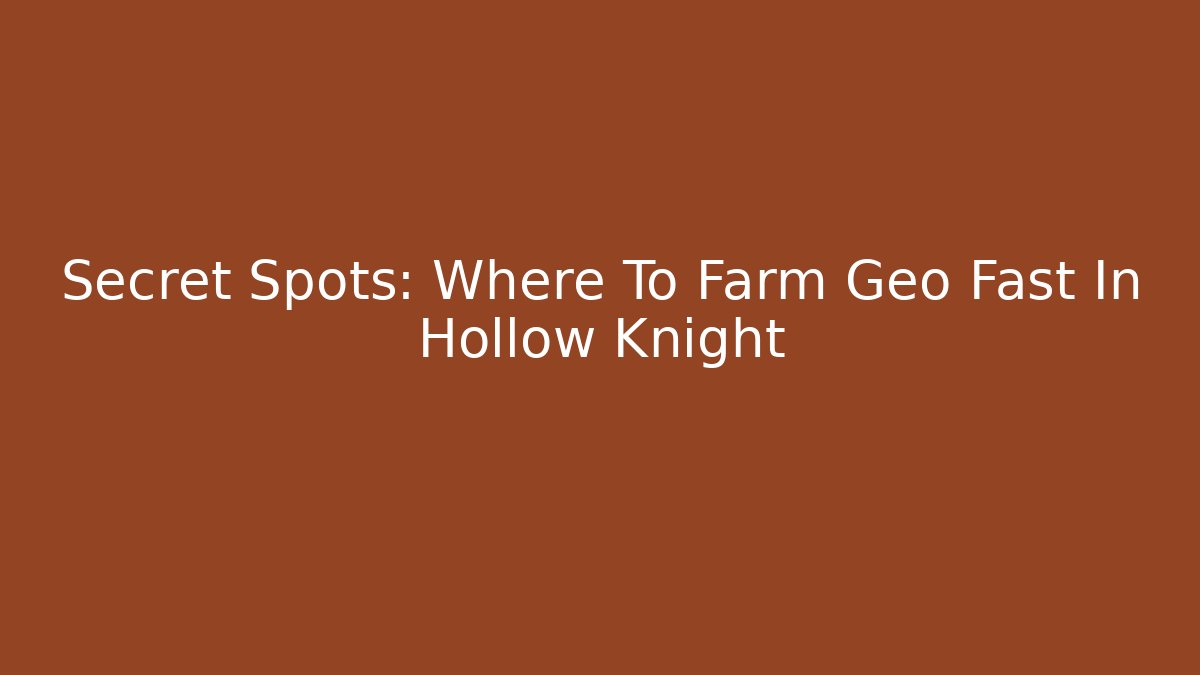 Secret Spots: Where To Farm Geo Fast In Hollow Knight