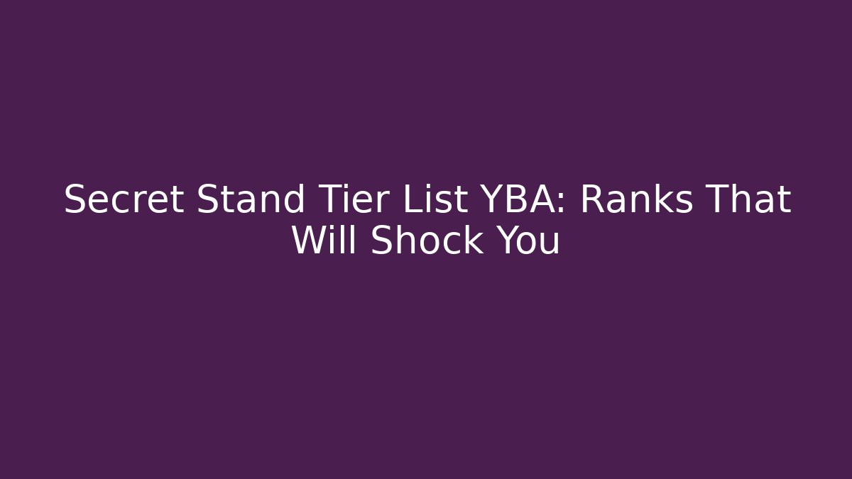 Secret Stand Tier List YBA: Ranks That Will Shock You