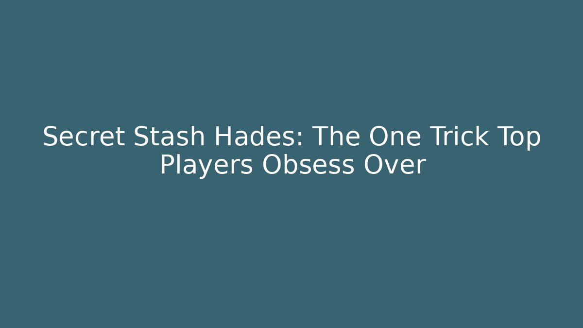Secret Stash Hades: The One Trick Top Players Obsess Over