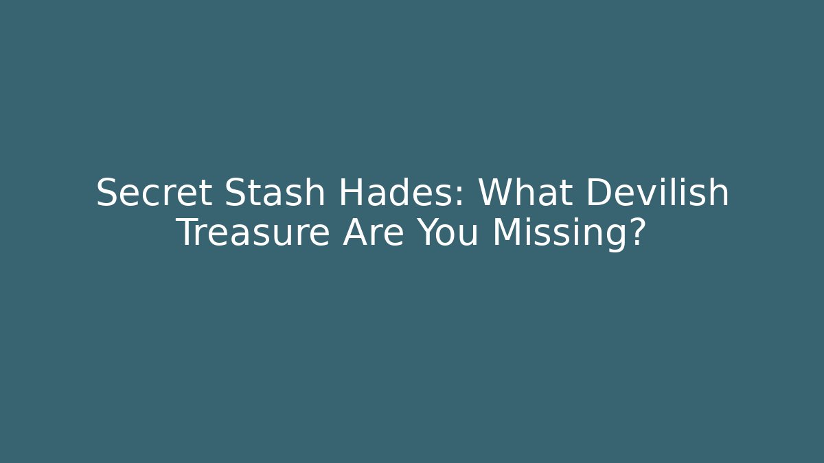 Secret Stash Hades: What Devilish Treasure Are You Missing?