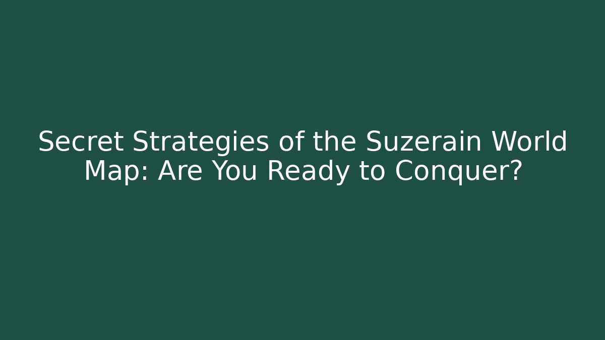Secret Strategies of the Suzerain World Map: Are You Ready to Conquer?