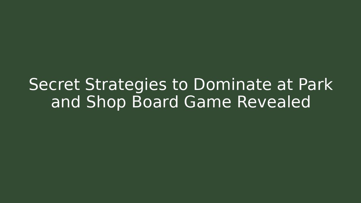 Secret Strategies to Dominate at Park and Shop Board Game Revealed