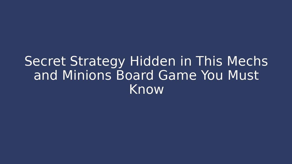Secret Strategy Hidden in This Mechs and Minions Board Game You Must Know