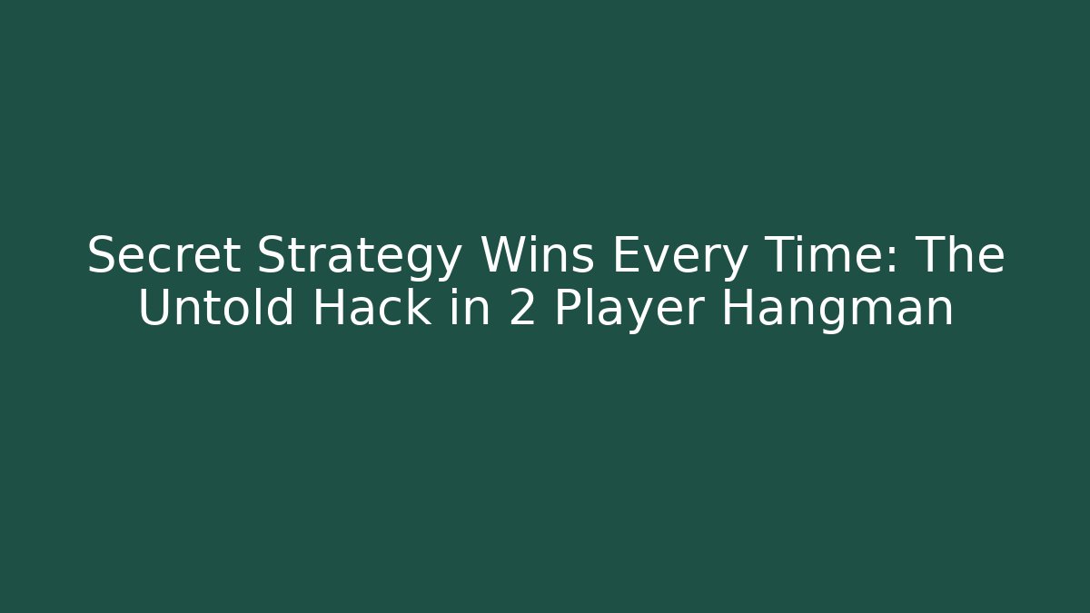 Secret Strategy Wins Every Time: The Untold Hack in 2 Player Hangman